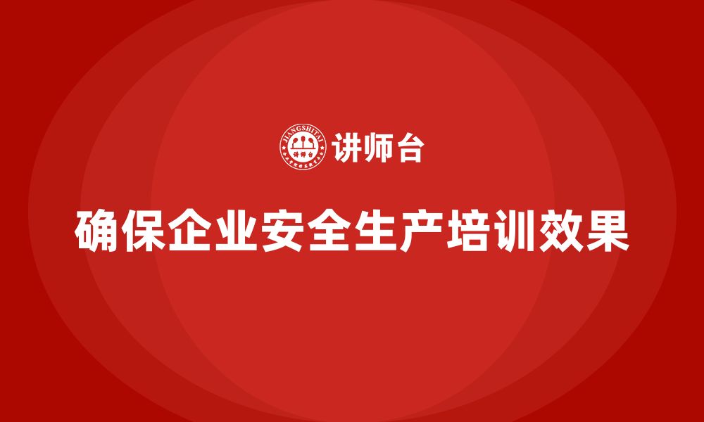 确保企业安全生产培训效果