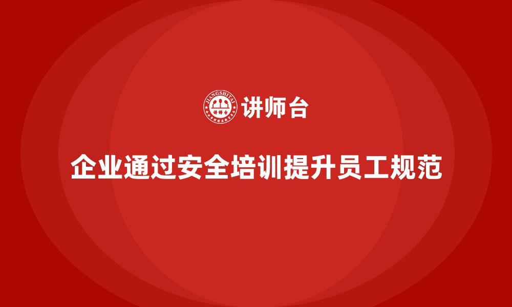 文章企业如何通过车间生产安全培训提高员工操作规范？的缩略图