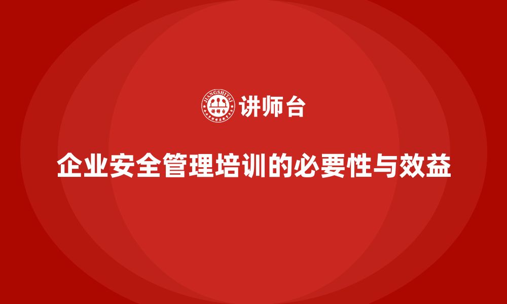 文章企业组织安全管理人员培训的潜在回报与实际效益解析的缩略图