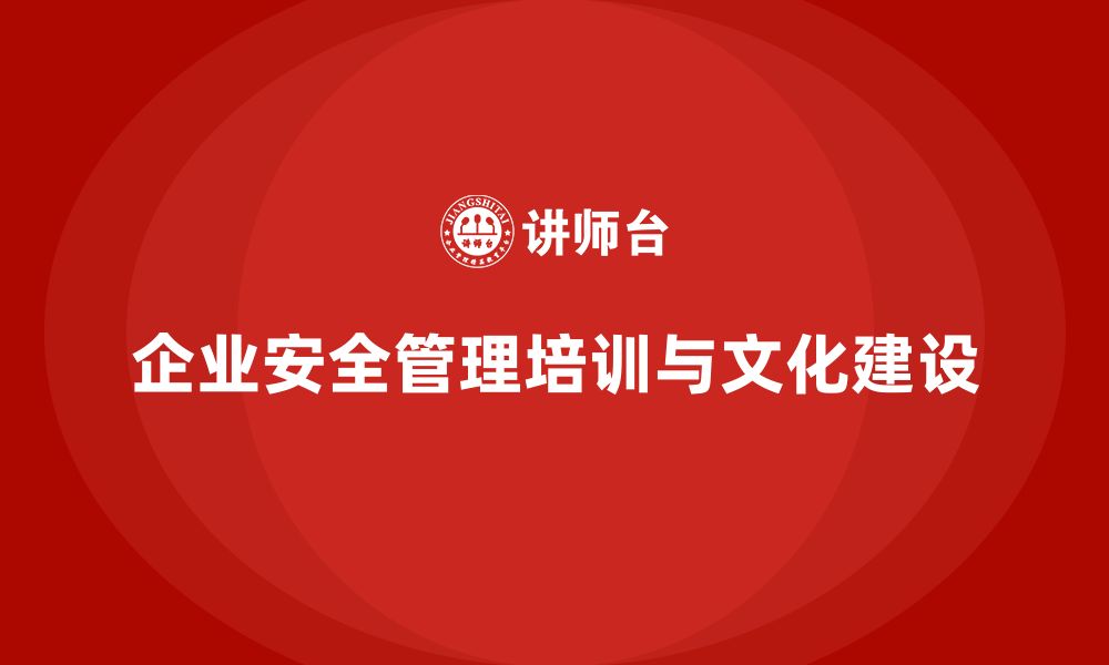 企业安全管理培训与文化建设