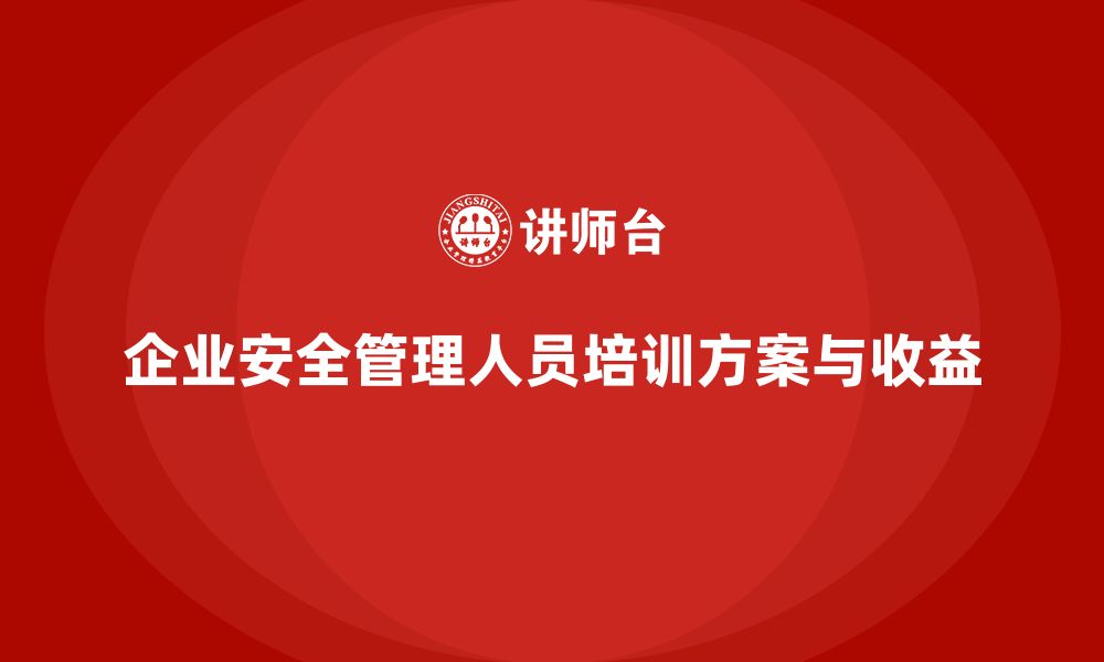 文章企业组织安全管理人员培训的实施方案与收益评估的缩略图