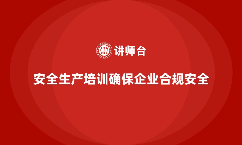 安全生产培训确保企业合规安全