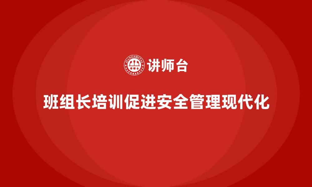 文章企业通过班组长安全管理培训实现管理现代化的案例的缩略图