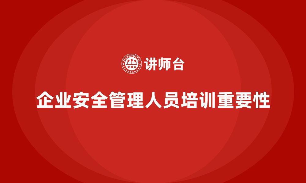 企业安全管理人员培训重要性