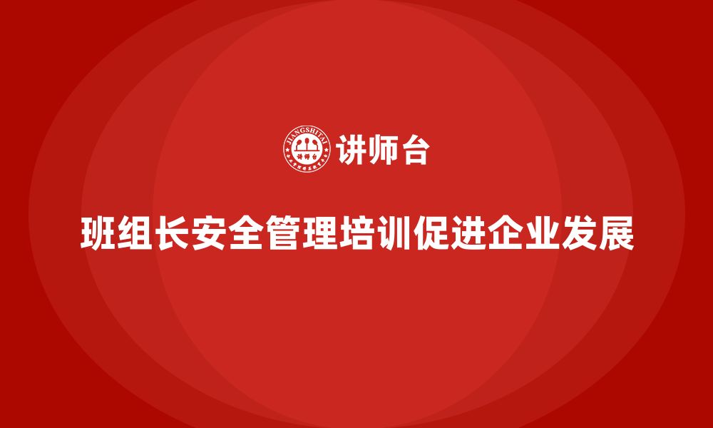 文章班组长安全管理培训如何推动企业达成可持续发展？的缩略图