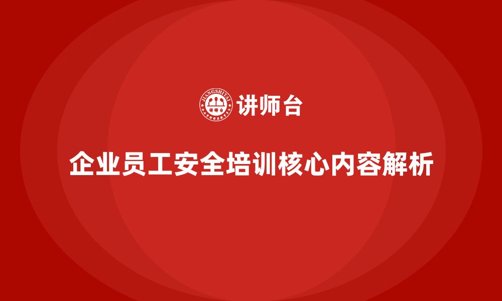 文章企业员工安全生产知识培训的核心内容及实施策略的缩略图