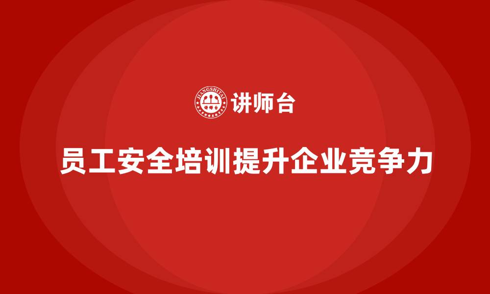 文章员工安全生产知识培训如何提高企业的市场竞争力？的缩略图