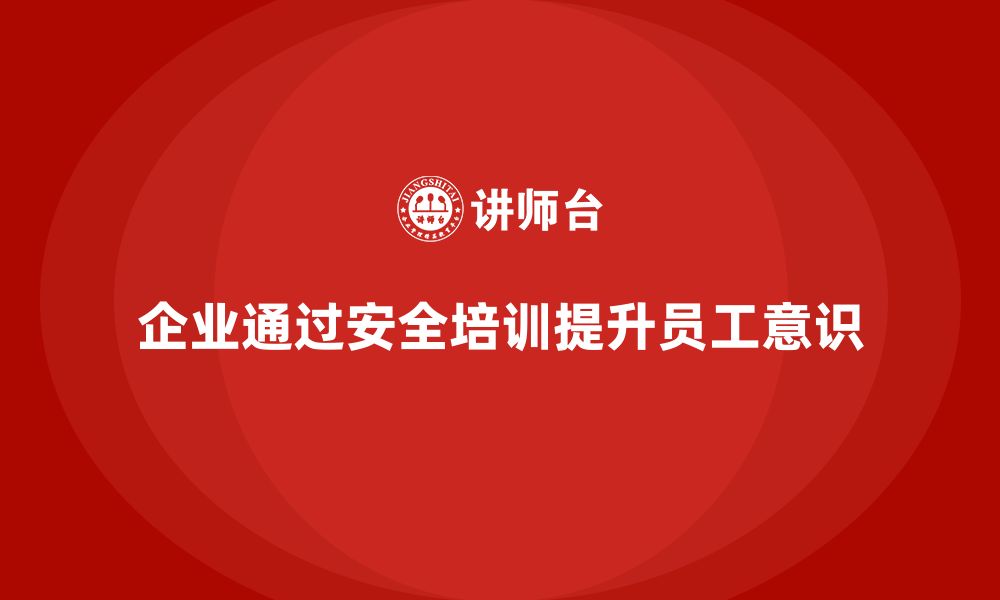 文章企业如何通过车间生产安全知识培训减少安全隐患的发生？的缩略图