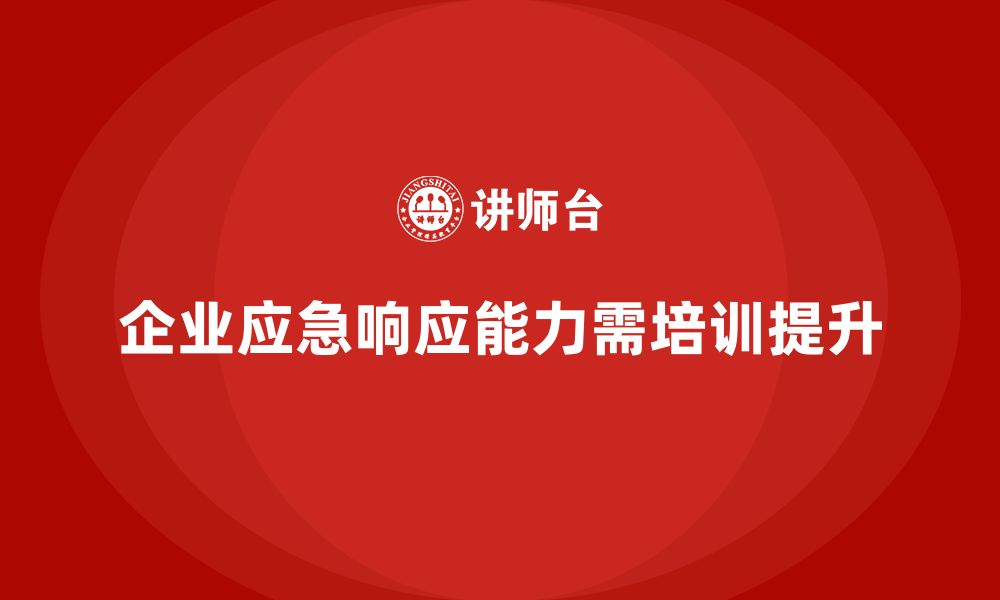 文章企业如何通过安全管理人员培训提高员工的应急响应能力？的缩略图