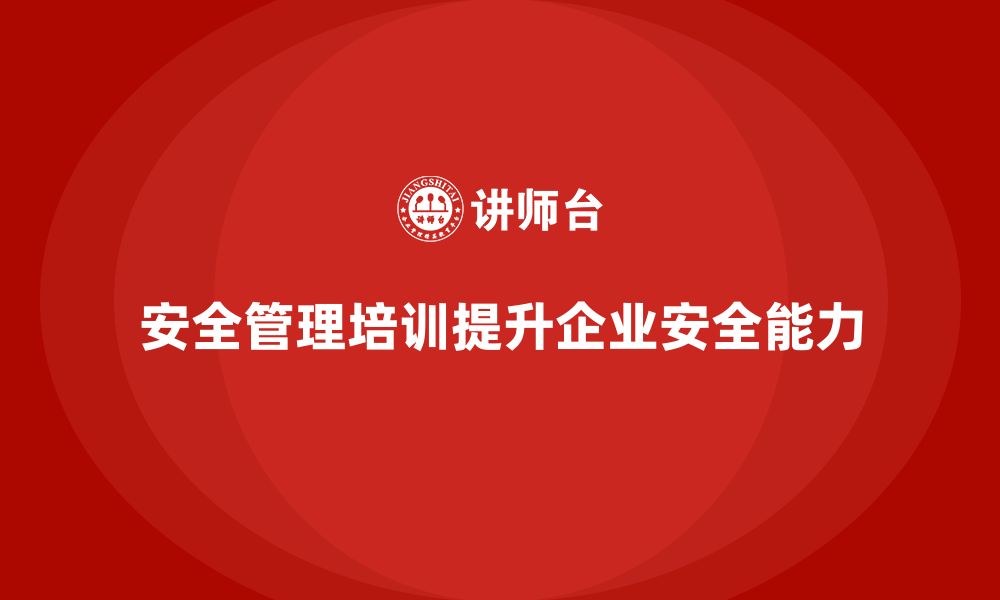 文章安全管理知识培训：提升企业的安全防范与控制能力的缩略图