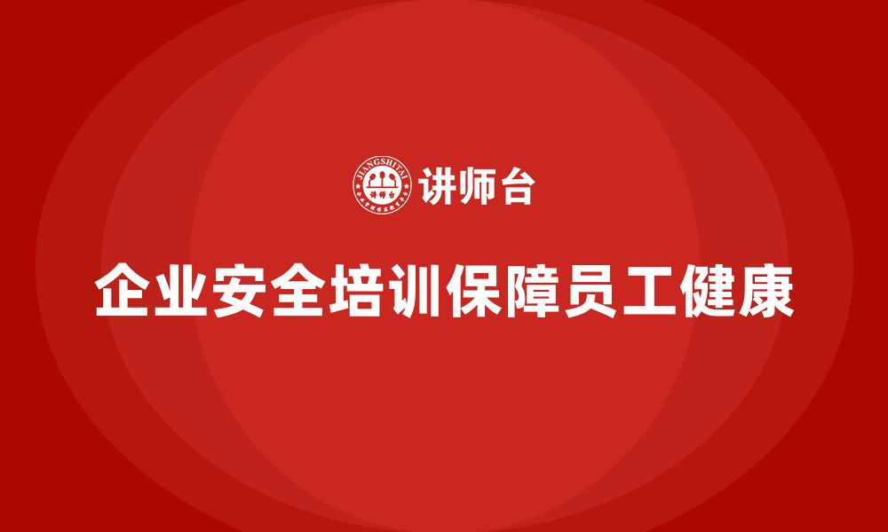 文章企业安全培训：减少工伤，保障员工的身心健康的缩略图