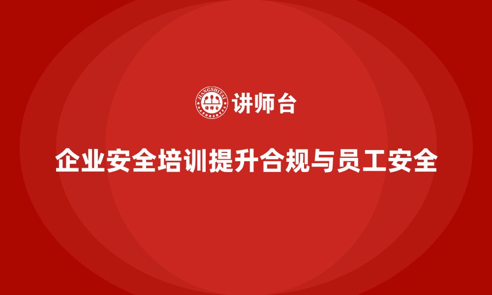 文章企业安全培训：帮助企业在生产中贯彻安全法规，提升合规性的缩略图