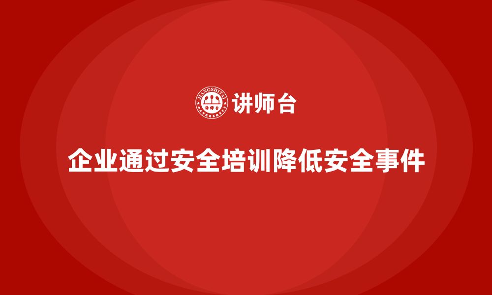 文章企业如何通过安全培训减少安全事件的发生？的缩略图