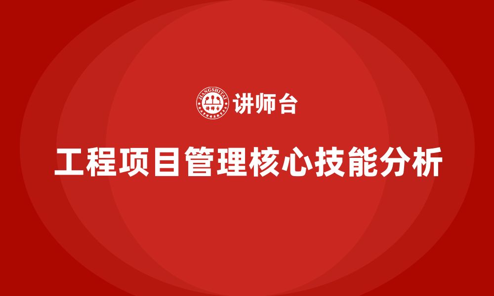 文章企业必学：工程项目管理核心技能大揭秘的缩略图