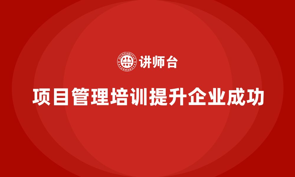 文章企业如何通过培训规避项目管理常见陷阱？的缩略图