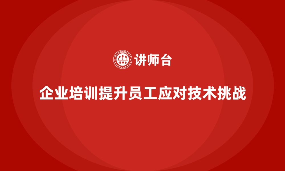 文章企业培训如何帮助员工应对复杂的技术挑战？的缩略图