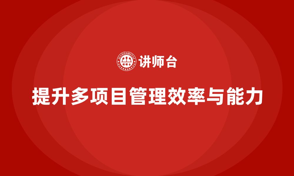 文章企业培训：掌握应对多项目并行挑战的有效策略的缩略图