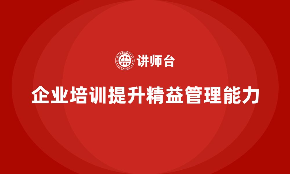 文章企业培训助团队掌握精益管理实战技巧的缩略图