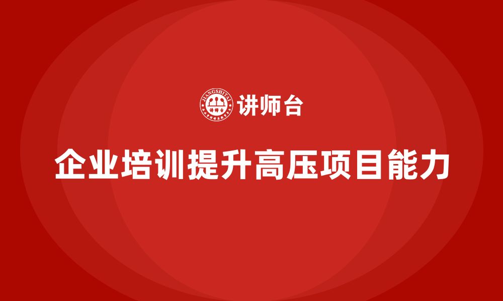 文章企业培训助力团队应对高压项目的挑战的缩略图