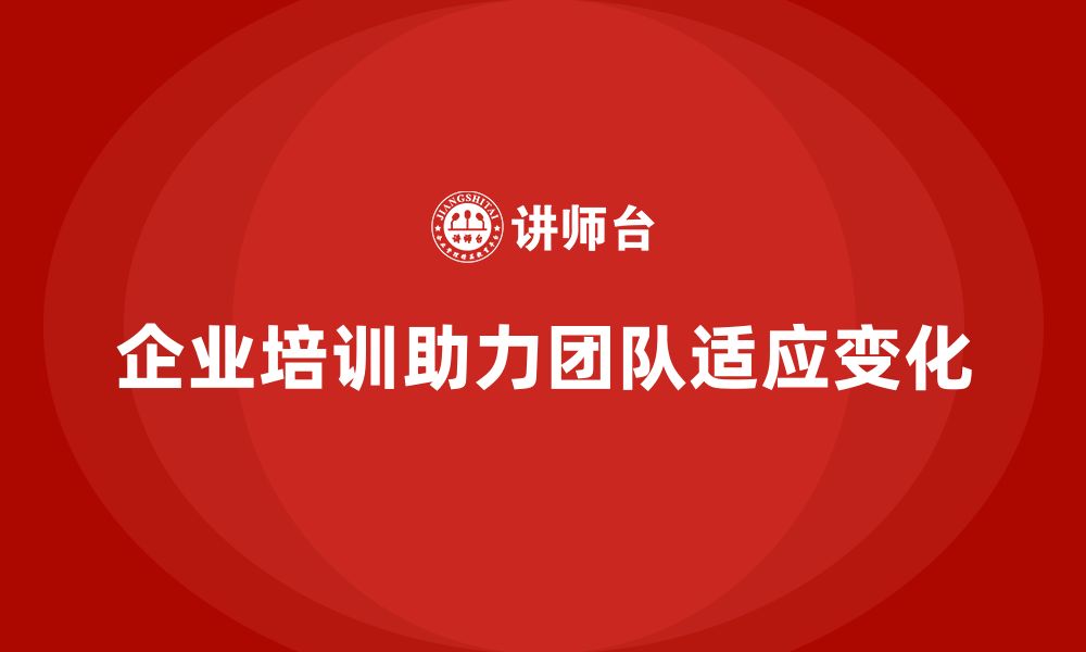 企业培训助力团队适应变化