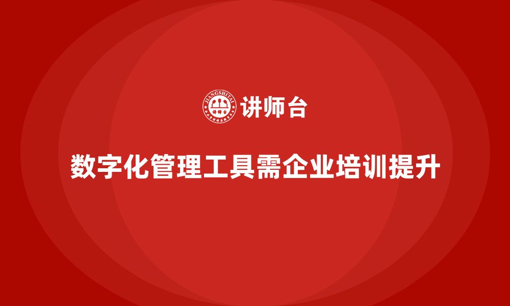 文章企业培训让团队快速掌握数字化管理工具的缩略图