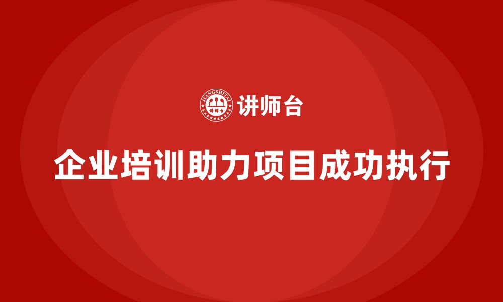 文章企业培训推动高效项目计划执行策略的缩略图