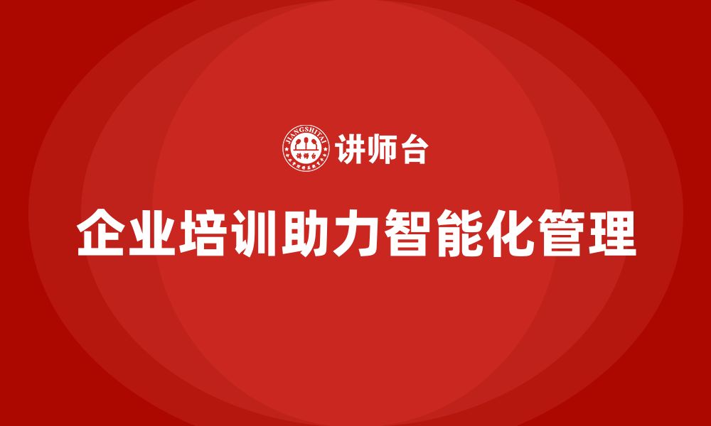 文章企业培训推动团队实现协作管理智能化的缩略图