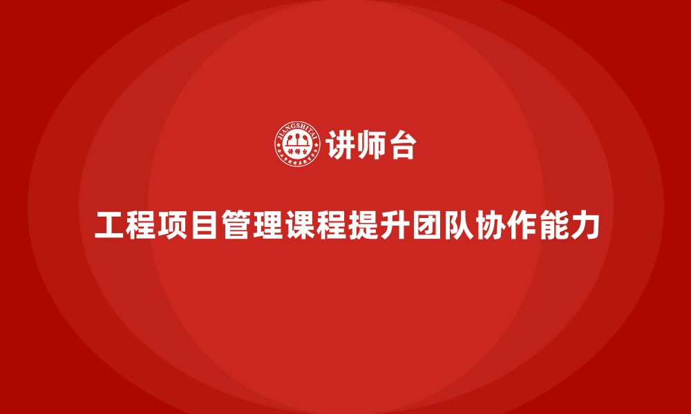 文章工程项目管理课程强化团队对目标的实施能力的缩略图