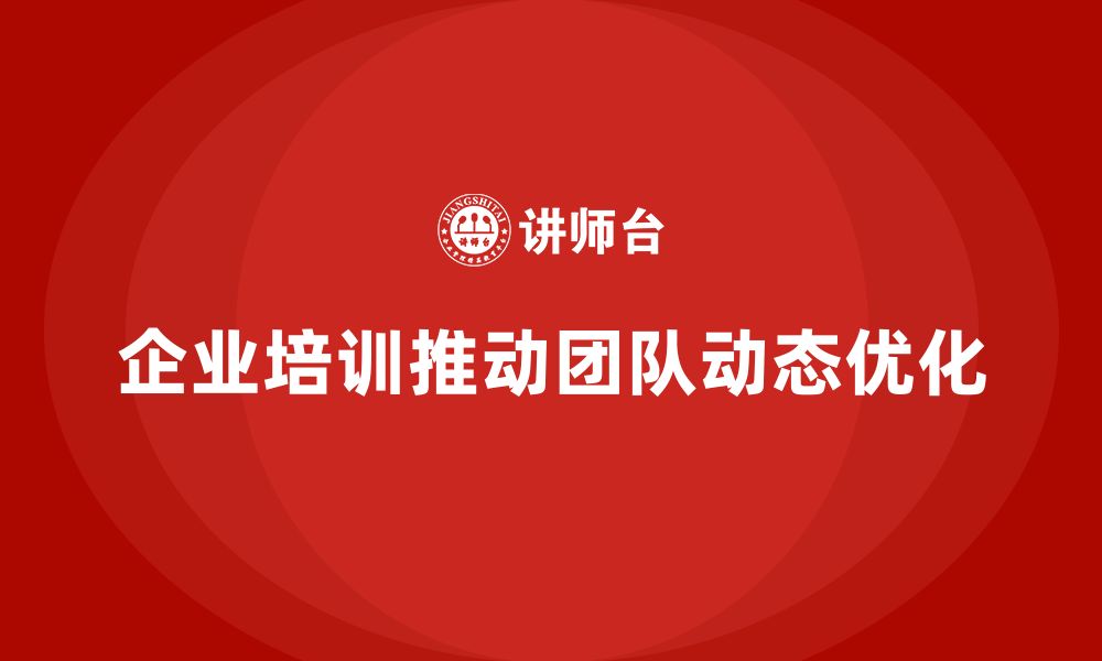 企业培训推动团队动态优化