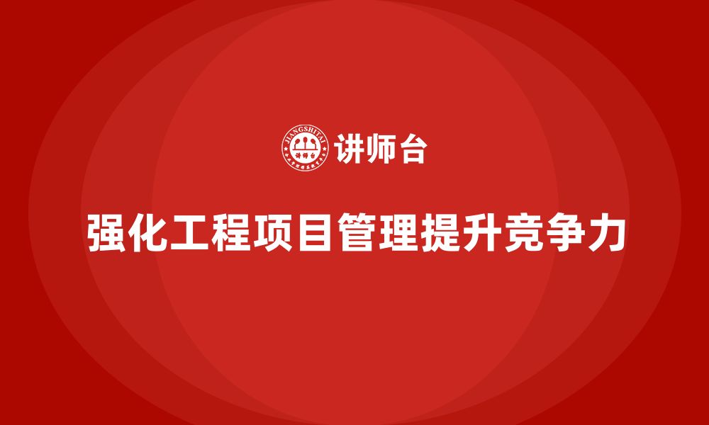 文章工程项目管理课程强化项目管理体系建设能力的缩略图