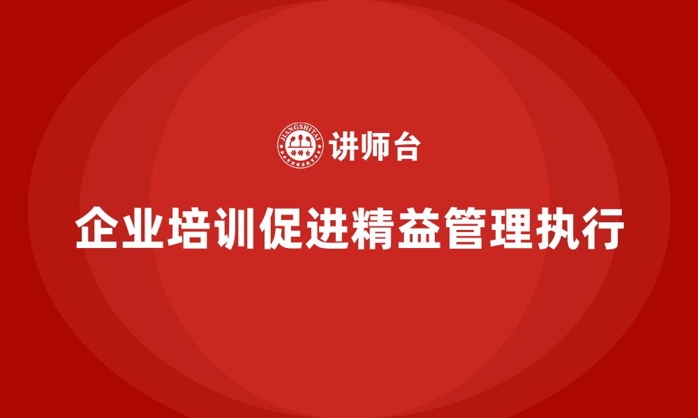 文章企业培训推动团队掌握精益化管理的执行方法的缩略图