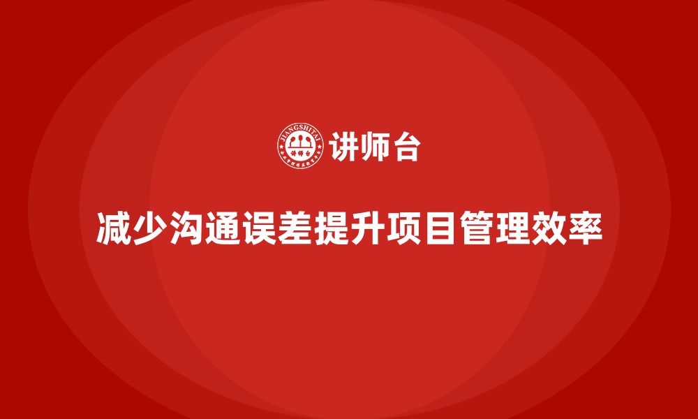 文章企业如何通过工程项目管理减少项目沟通的误差？的缩略图