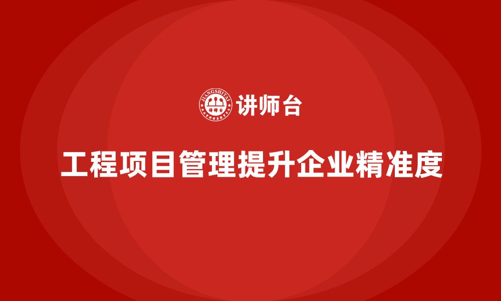 文章工程项目管理如何帮助企业提升项目管理的精准度？的缩略图