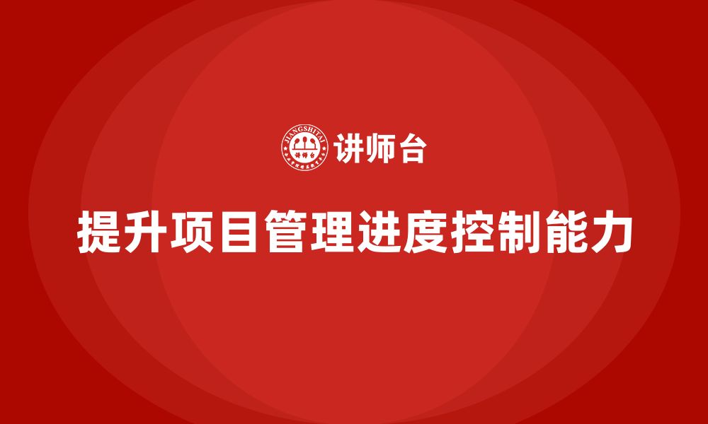 文章企业如何通过工程项目管理提高项目进度控制能力？的缩略图