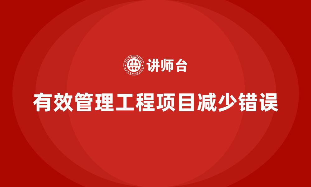 文章企业如何通过工程项目管理减少项目中的执行错误？的缩略图