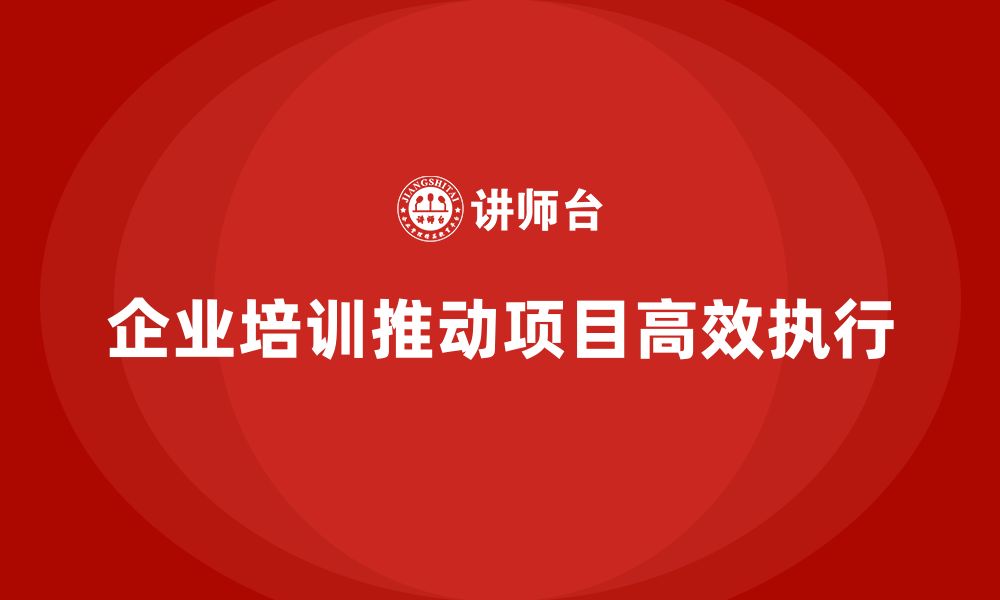 企业培训推动项目高效执行