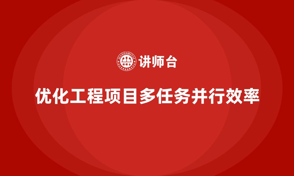 文章工程项目管理能否优化多任务并行的效率？的缩略图