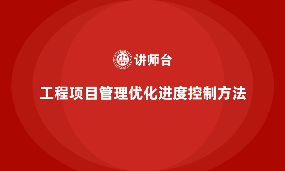 文章工程项目管理如何帮助企业优化进度控制？的缩略图