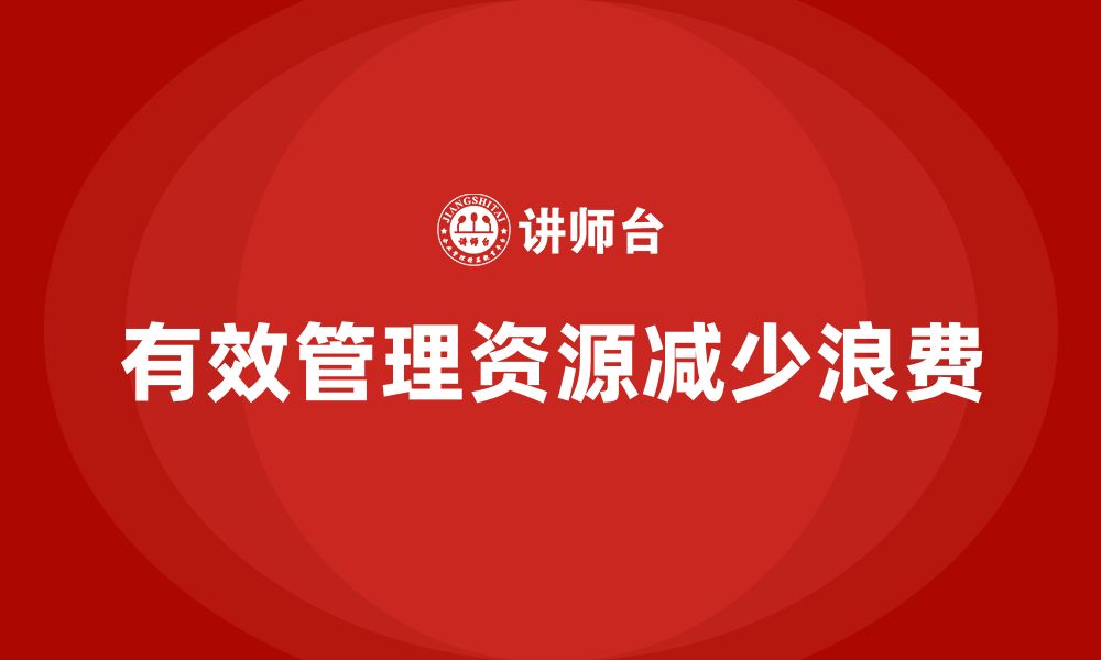 文章企业如何通过工程项目管理减少资源浪费？的缩略图