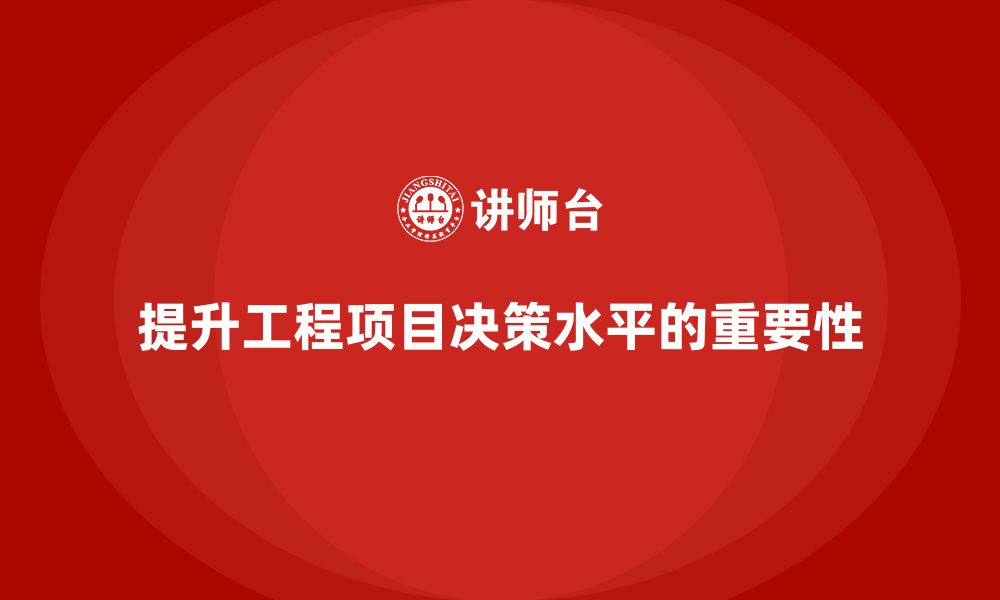 文章工程项目管理如何提升项目中的决策水平？的缩略图