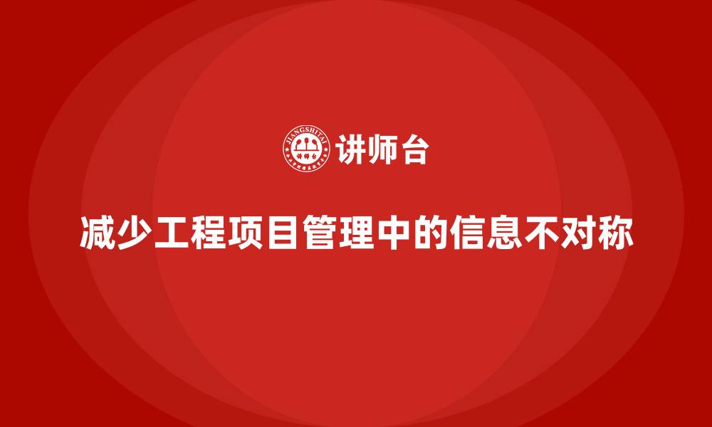 减少工程项目管理中的信息不对称