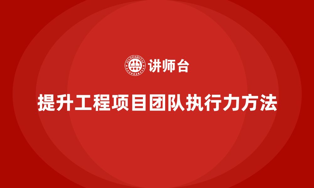 文章工程项目管理如何提升团队对项目的执行力？的缩略图