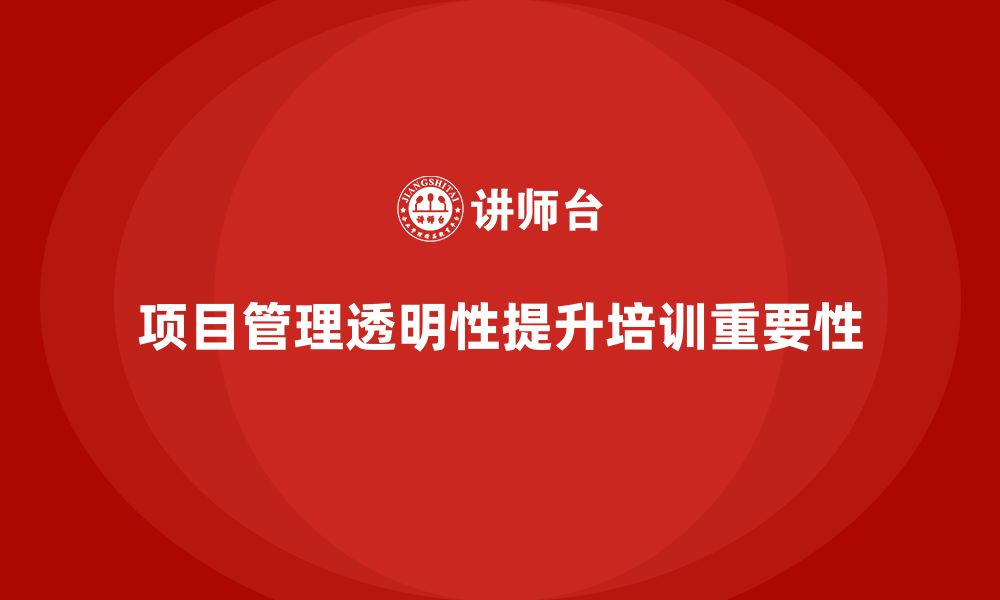 文章企业如何通过项目管理培训提高项目管理的透明性？的缩略图