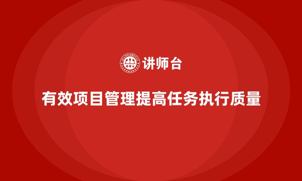 文章如何通过项目管理提高任务执行的质量？的缩略图