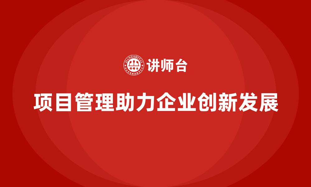 文章企业如何通过项目管理提升创新？的缩略图