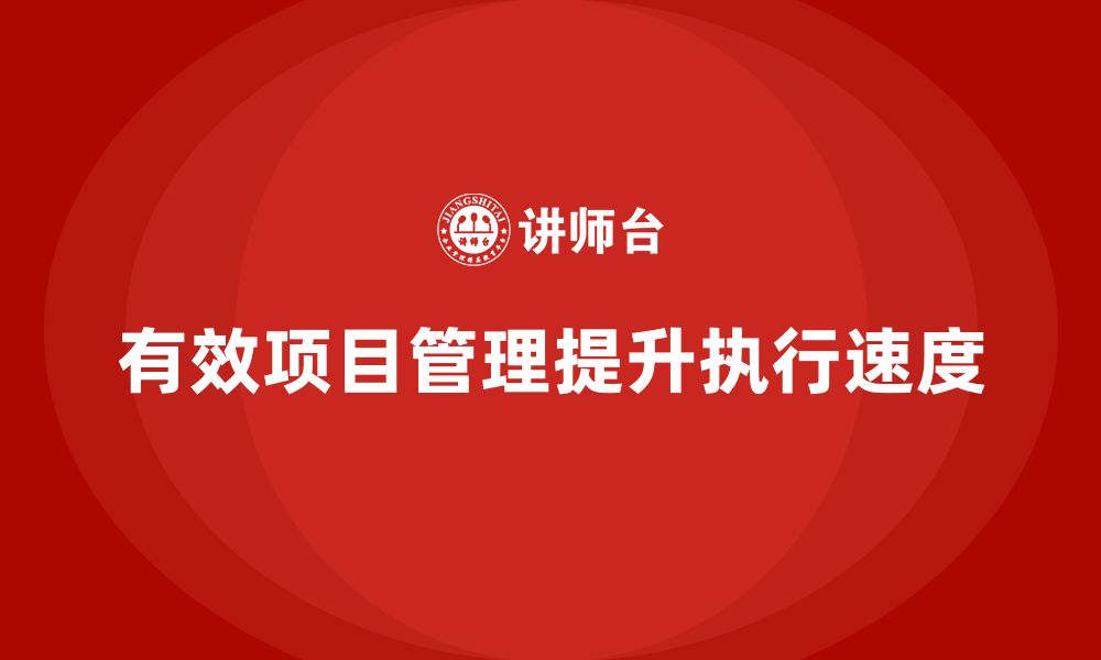 文章企业如何通过项目管理提升项目执行速度？的缩略图