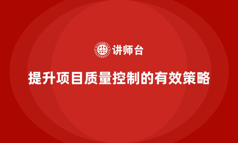 文章企业如何通过项目管理提升项目质量控制水平？的缩略图