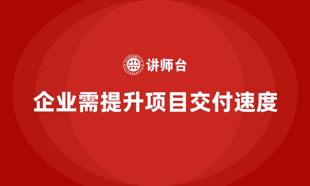 文章企业如何通过项目管理提高项目交付速度？的缩略图