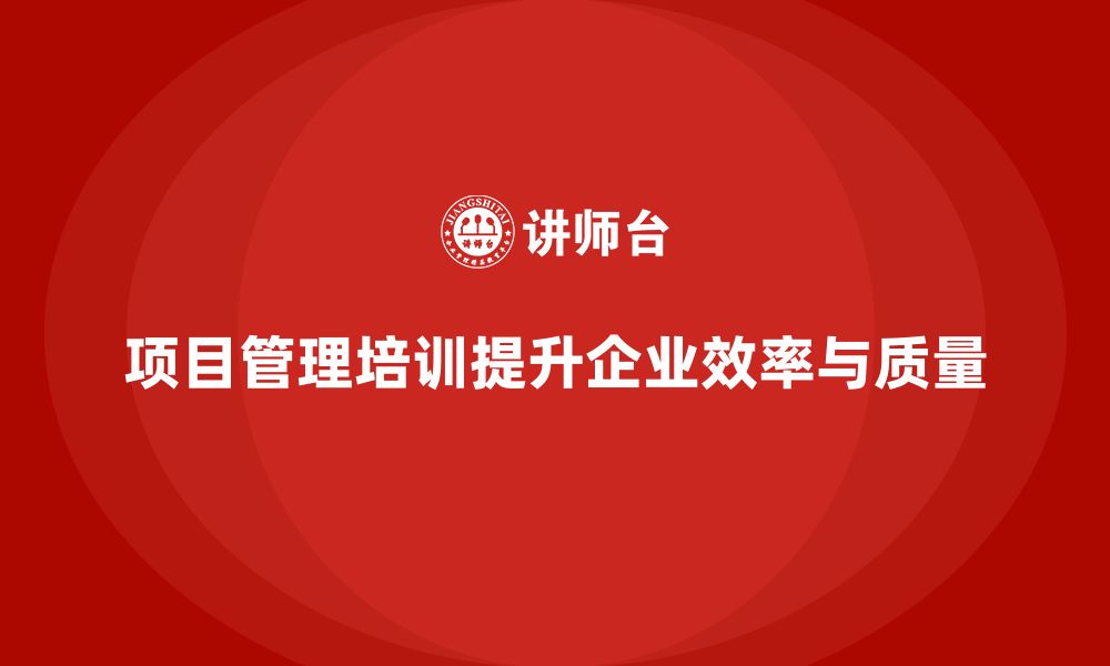 文章项目管理培训如何提升任务执行效率与质量？的缩略图