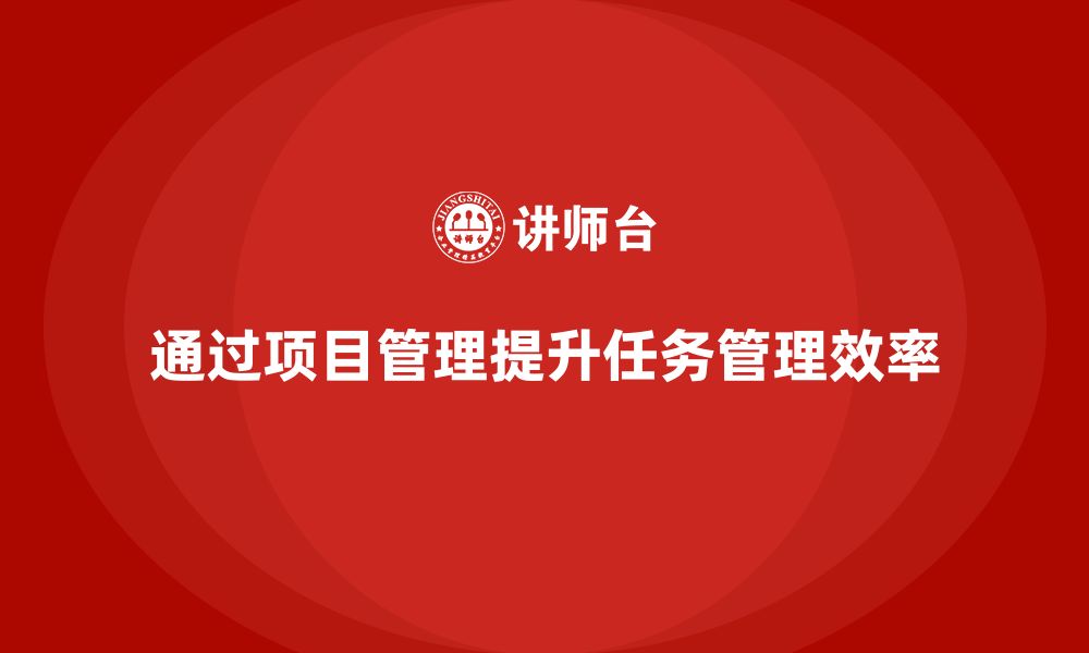 文章企业如何通过项目管理优化工作任务管理效率？的缩略图